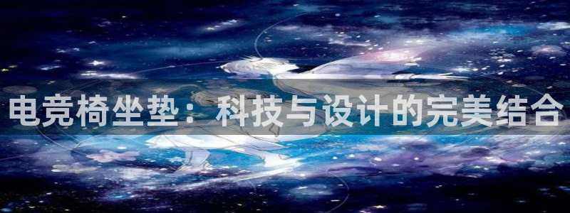 乐鱼电竞平台：电竞椅坐垫：科技与设计的完美结合